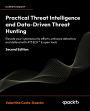 Practical Threat Intelligence and Data-Driven Threat Hunting: Elevate your cybersecurity efforts, enhance detection, and defend with ATT&CKT & open tools