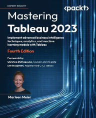 Title: Mastering Tableau 2023 - Fourth Edition: Implement advanced business intelligence techniques, analytics, and machine learning models with Tableau, Author: Marleen Meier