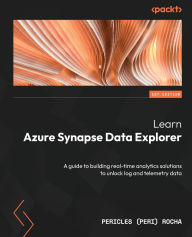 Ebook para smartphone download Learn Azure Synapse Data Explorer: A guide to building real-time analytics solutions to unlock log and telemetry data by Pericles Rocha, Pericles Rocha PDF MOBI (English Edition) 9781803233956