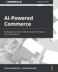 Title: AI-Powered Commerce: Building the products and services of the future with Commerce.AI, Author: Andy Pandharikar