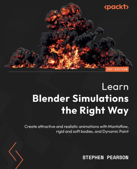 Learn Blender Simulations the Right Way: Create attractive and realistic animations with Mantaflow, rigid soft bodies, Dynamic Paint