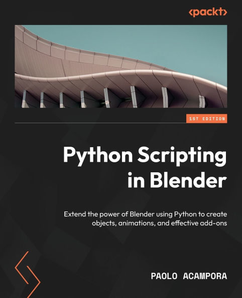 Python Scripting Blender: Extend the power of Blender using to create objects, animations, and effective add-ons