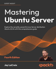 Book database free download Mastering Ubuntu Server - Fourth Edition: Explore the versatile, powerful Linux Server distribution Ubuntu 22.04 with this comprehensive guide 9781803234243 by Jay LaCroix