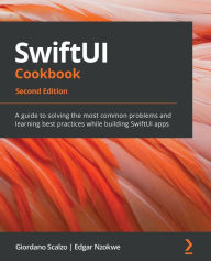 Title: SwiftUI Cookbook - Second Edition: A guide to solving the most common problems and learning best practices while building SwiftUI apps, Author: Giordano Scalzo