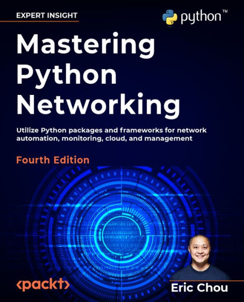 Mastering Python Networking - Fourth Edition: Utilize Python packages and frameworks for network automation, monitoring, cloud, and management