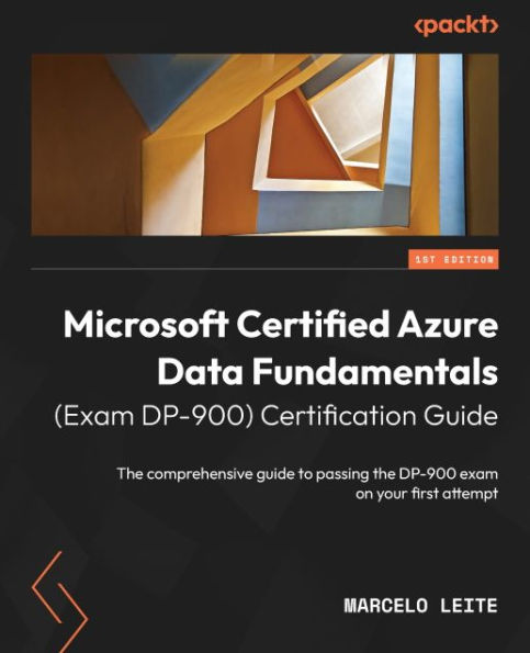 Microsoft Certified Azure Data Fundamentals (Exam DP-900) Certification Guide: The comprehensive guide to passing the DP-900 exam on your first attempt