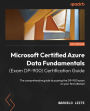 Microsoft Certified Azure Data Fundamentals (Exam DP-900) Certification Guide: The comprehensive guide to passing the DP-900 exam on your first attempt