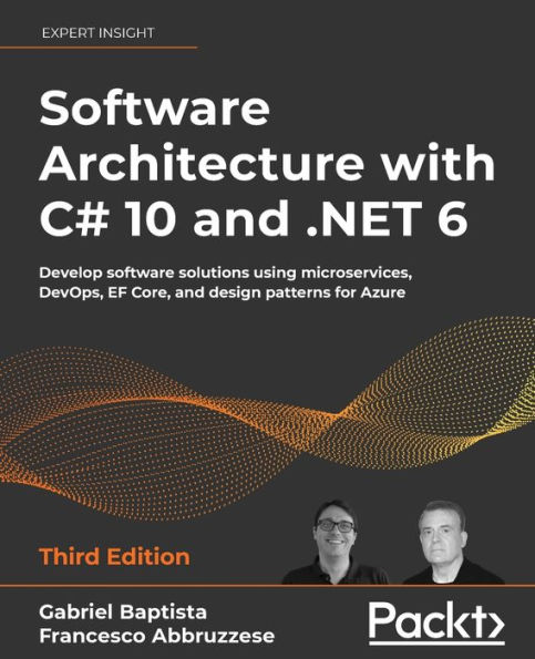 Software Architecture with C# 10 and .NET 6 - Third Edition: Develop software solutions using microservices, DevOps, EF Core, and design patterns for Azure