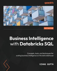 Title: Business Intelligence with Databricks SQL: Concepts, tools, and techniques for scaling business intelligence on the data lakehouse, Author: Vihag Gupta