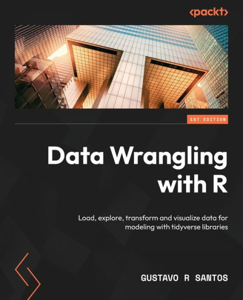 Data Wrangling with R: Load, explore, transform and visualize data for modeling with tidyverse libraries