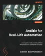 Ansible for Real-Life Automation: A complete Ansible handbook filled with practical IT automation use cases