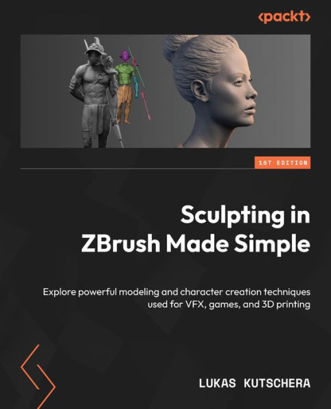 Sculpting ZBrush Made Simple: Explore powerful modeling and character creation techniques used for VFX, games, 3D printing