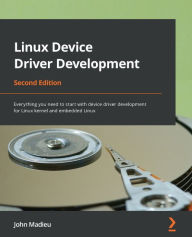 Title: Linux Device Driver Development: Everything you need to start with device driver development for Linux kernel and embedded Linux, Author: John Madieu