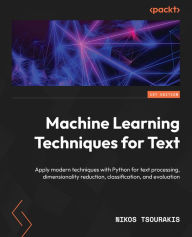 Title: Machine Learning Techniques for Text: Apply modern techniques with Python for text processing, dimensionality reduction, classification, and evaluation, Author: Nikos Tsourakis