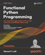 Functional Python Programming: Use a functional approach to write succinct, expressive, and efficient Python code