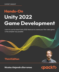 Title: Hands-On Unity 2022 Game Development - Third Edition: Learn to use the latest Unity 2022 features to create your first video game in the simplest way possible, Author: Nicolas Alejandro Borromeo