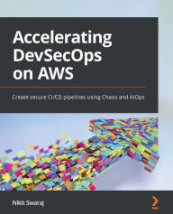 Title: Accelerating DevSecOps on AWS: Create secure CI/CD pipelines using Chaos and AIOps, Author: Nikit Swaraj