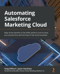 Title: Automating Salesforce Marketing Cloud: Reap all the benefits of the SFMC platform and increase your productivity with the help of real-world examples, Author: Greg Gifford