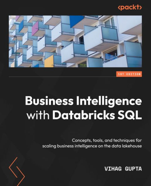 Business Intelligence with Databricks SQL: Concepts, tools, and techniques for scaling business intelligence on the data lakehouse