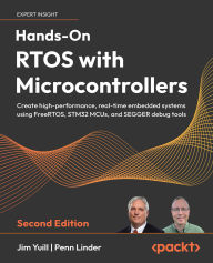 Title: Hands-On RTOS with Microcontrollers - Second Edition: Create high-performance, real-time embedded systems using FreeRTOS, STM32 MCUs, and SEGGER debug tools, Author: Jim Yuill