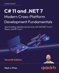 Title: C# 11 and .NET 7 - Modern Cross-Platform Development Fundamentals - Seventh Edition: Start building websites and services with ASP.NET Core 7, Blazor, and EF Core 7, Author: Mark J. Price