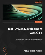 Title: Test-Driven Development with C++: A simple guide to writing bug-free Agile code, Author: Abdul Wahid Tanner