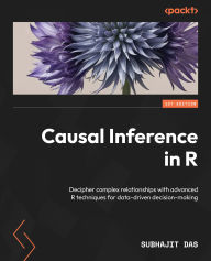 Title: Causal Inference in R: Decipher complex relationships with advanced R techniques for data-driven decision-making, Author: Subhajit Das