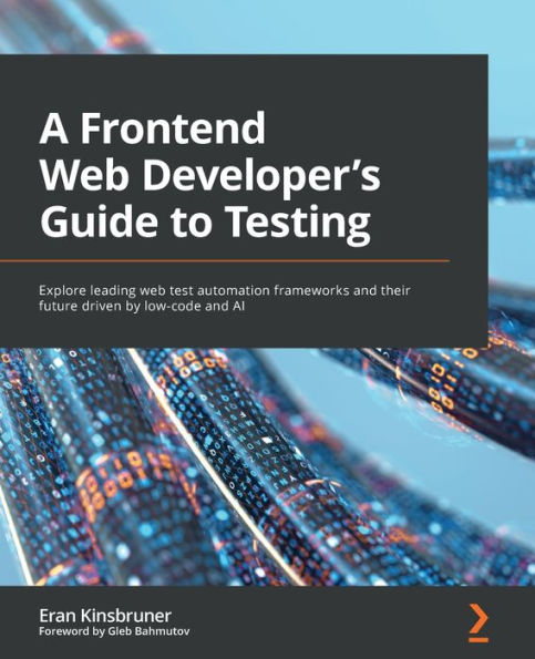 A Frontend Web Developer's Guide to Testing: Explore leading web test automation frameworks and their future driven by low-code and AI
