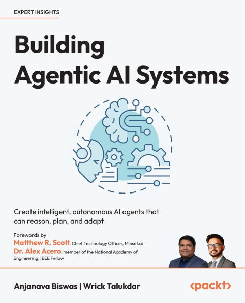 Building Agentic AI Systems: Create intelligent, autonomous agents that can reason, plan, and adapt