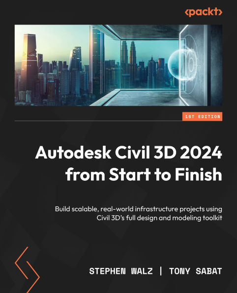 Autodesk Civil 3D 2024 from Start to Finish: Build scalable, real-world infrastructure projects using Civil 3D's full design and modeling toolkit