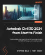 Autodesk Civil 3D 2024 from Start to Finish: Build scalable, real-world infrastructure projects using Civil 3D's full design and modeling toolkit