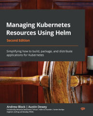 Title: Managing Kubernetes Resources Using Helm: Simplifying how to build, package, and distribute applications for Kubernetes, Author: Andrew Block