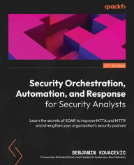 Title: Security Orchestration, Automation, and Response for Security Analysts: Learn the secrets of SOAR to improve MTTA and MTTR and strengthen your organization's security posture, Author: Benjamin Kovacevic