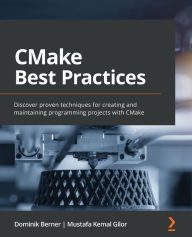Title: CMake Best Practices: Discover proven techniques for creating and maintaining programming projects with CMake, Author: Dominik Berner