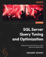 SQL Server Query Tuning and Optimization: Optimize Microsoft SQL Server 2022 queries and applications