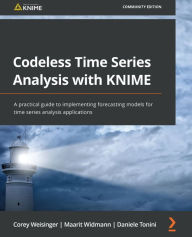 Title: Codeless Time Series Analysis with KNIME: A practical guide to implementing forecasting models for time series analysis applications, Author: Corey Weisinger