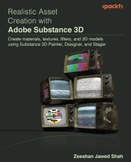Title: Realistic Asset Creation with Adobe Substance 3D: Create materials, textures, filters, and 3D models using Substance 3D Painter, Designer, and Stager, Author: Zeeshan Jawed Shah
