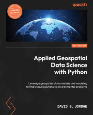 Title: Applied Geospatial Data Science with Python: Leverage geospatial data analysis and modeling to find unique solutions to environmental problems, Author: David S. Jordan