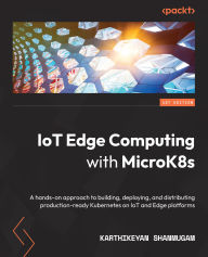 Title: IoT Edge Computing with MicroK8s: A hands-on approach to building, deploying, and distributing production-ready Kubernetes on IoT and Edge platforms, Author: Karthikeyan Shanmugam