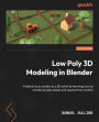 Low Poly 3D Modeling in Blender: Kickstart your career as a 3D artist by learning how to create low poly assets and scenes from scratch
