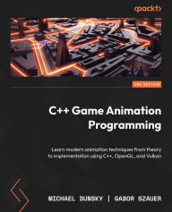 Title: C++ Game Animation Programming: Learn modern animation techniques from theory to implementation using C++, OpenGL, and Vulkan, Author: Michael Dunsky