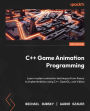 C++ Game Animation Programming: Learn modern animation techniques from theory to implementation using C++, OpenGL, and Vulkan