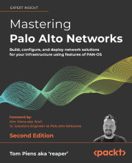 Title: Mastering Palo Alto Networks - Second Edition: Build, configure, and deploy network solutions for your infrastructure using features of PAN-OS, Author: Tom Piens aka 'reaper
