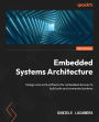 Embedded Systems Architecture: Design and write software for embedded devices to build safe and connected systems