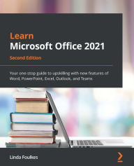 Title: Learn Microsoft Office 2021: Your one-stop guide to upskilling with new features of Word, PowerPoint, Excel, Outlook, and Teams, Author: Linda Foulkes