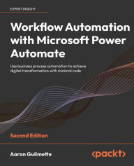 Title: Workflow Automation with Microsoft Power Automate: Use business process automation to achieve digital transformation with minimal code, Author: Aaron Guilmette