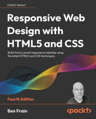 Title: Responsive Web Design with HTML5 and CSS - Fourth Edition: Build future-proof responsive websites using the latest HTML5 and CSS techniques, Author: Ben Frain
