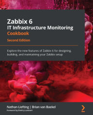 Title: Zabbix 6 IT Infrastructure Monitoring Cookbook: Explore the new features of Zabbix 6 for designing, building, and maintaining your Zabbix setup, Author: Nathan Liefting