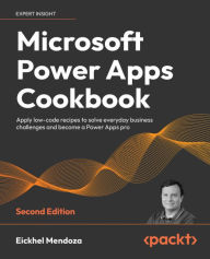 Title: Microsoft Power Apps Cookbook: Apply low-code recipes to solve everyday business challenges and become a Power Apps pro, Author: Eickhel Mendoza