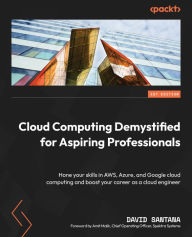 Title: Cloud Computing Demystified for Aspiring Professionals: Hone your skills in AWS, Azure, and Google cloud computing and boost your career as a cloud engineer, Author: David Santana